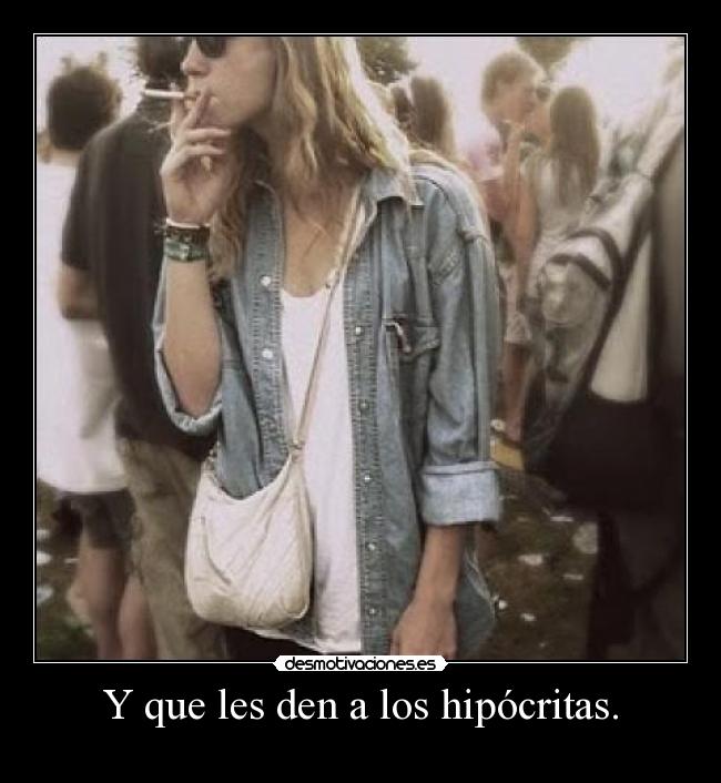 Y que les den a los hipócritas. -