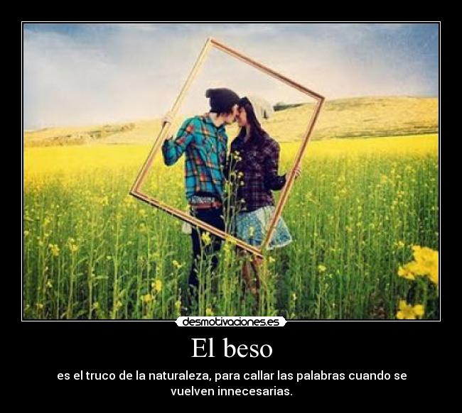 El beso - es el truco de la naturaleza, para callar las palabras cuando se vuelven innecesarias.