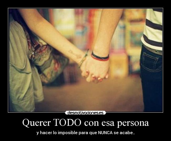 Querer TODO con esa persona -