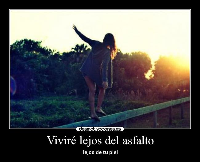 Viviré lejos del asfalto - lejos de tu piel