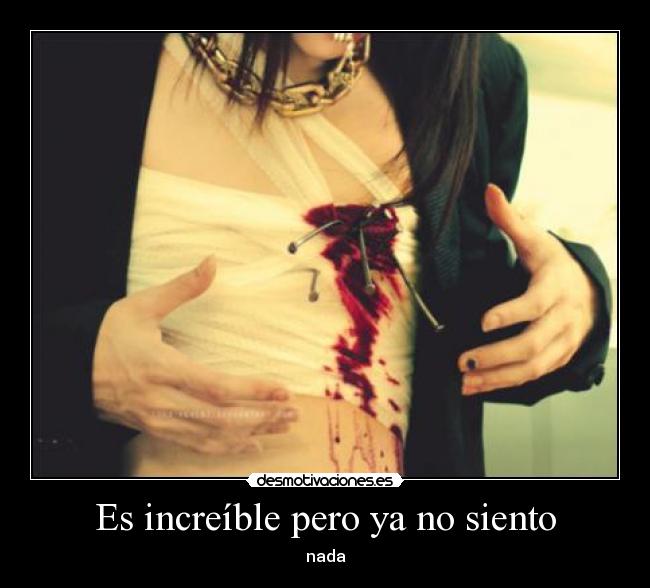Es increíble pero ya no siento -