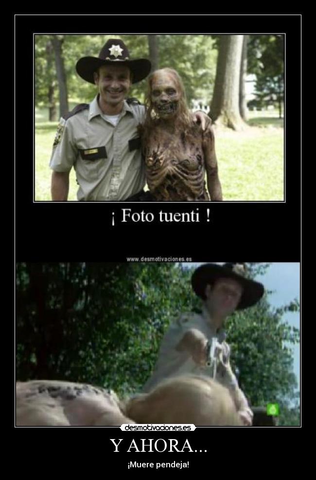 Y AHORA... - ¡Muere pendeja!