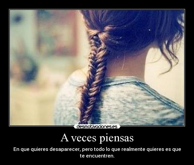 A veces piensas - En que quieres desaparecer, pero todo lo que realmente quieres es que te encuentren.