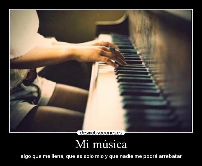 Mi música - algo que me llena, que es solo mio y que nadie me podrá arrebatar