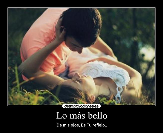 Lo más bello - De mis ojos, Es Tu reflejo..