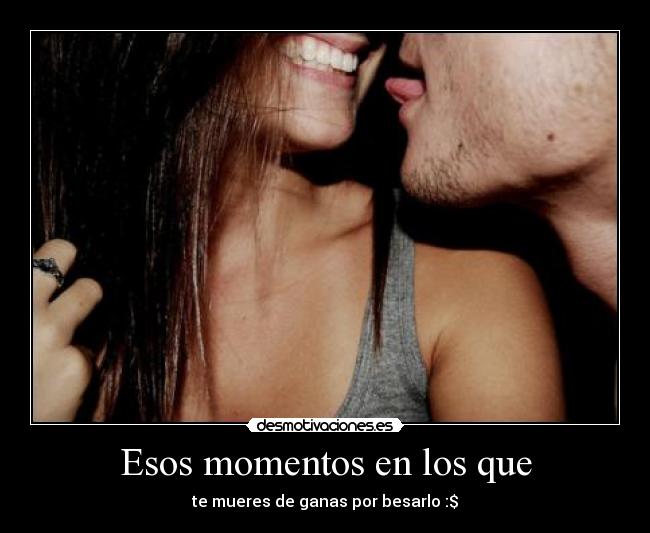 Esos momentos en los que - 