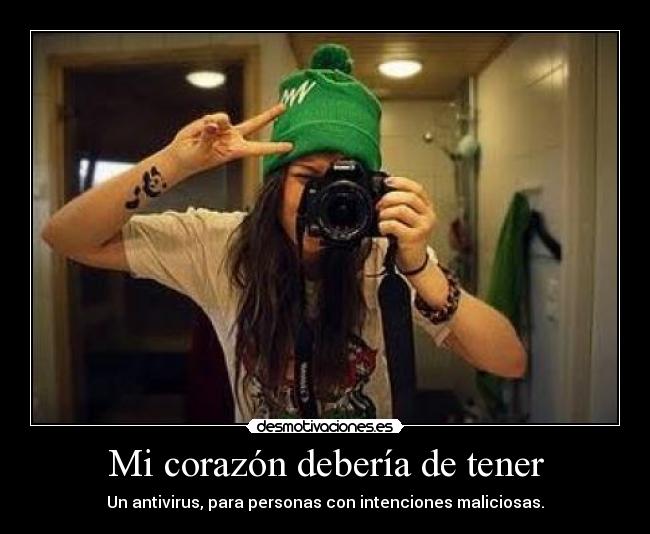 Mi corazón debería de tener - Un antivirus, para personas con intenciones maliciosas.