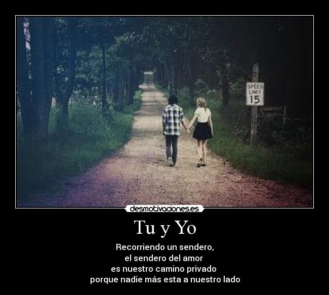 Tu y Yo - Recorriendo un sendero,
el sendero del amor 
es nuestro camino privado 
porque nadie más esta a nuestro lado