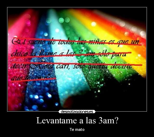 Levantame a las 3am? - Te mato