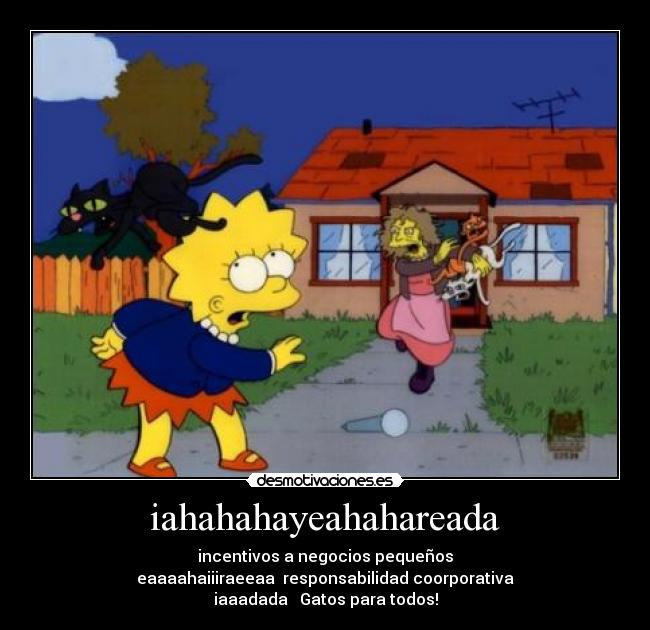 iahahahayeahahareada - incentivos a negocios pequeños
eaaaahaiiiraeeaa responsabilidad coorporativa
iaaadada Gatos para todos!