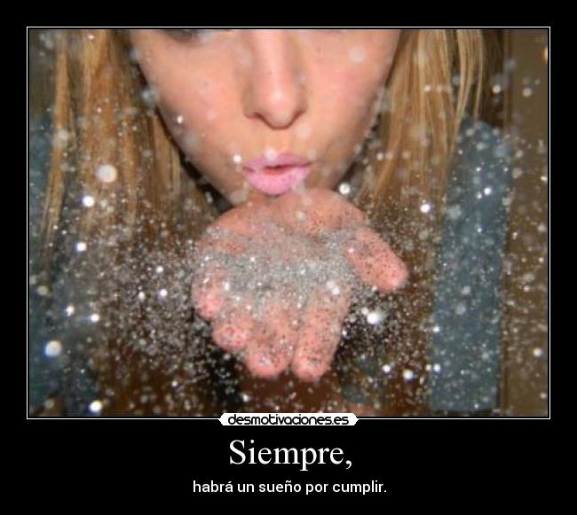 Siempre, - habrá un sueño por cumplir.