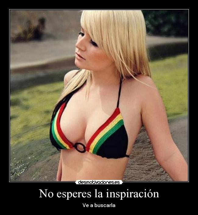 No esperes la inspiración - Ve a buscarla
