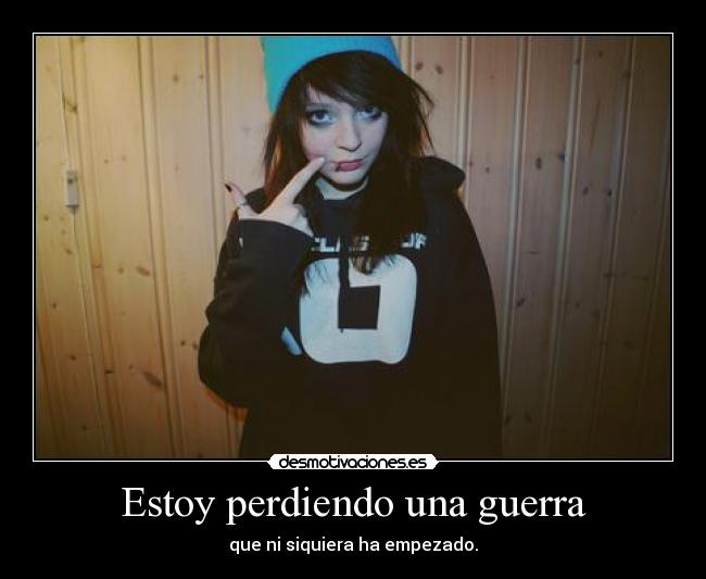 Estoy perdiendo una guerra - que ni siquiera ha empezado.