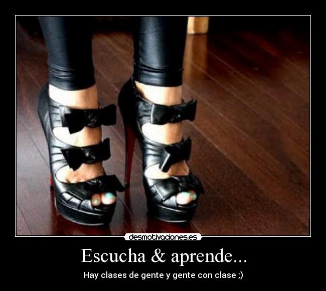 Escucha & aprende... - Hay clases de gente y gente con clase ;)