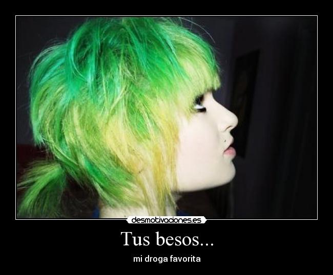 Tus besos... - mi droga favorita