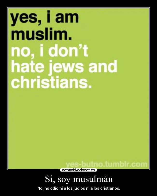 Si, soy musulmán - No, no odio ni a los judíos ni a los cristianos.