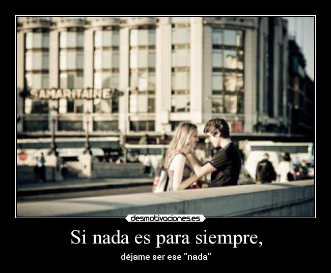 Si nada es para siempre, -