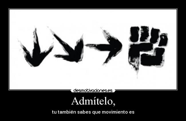 Admítelo, - tu también sabes que movimiento es