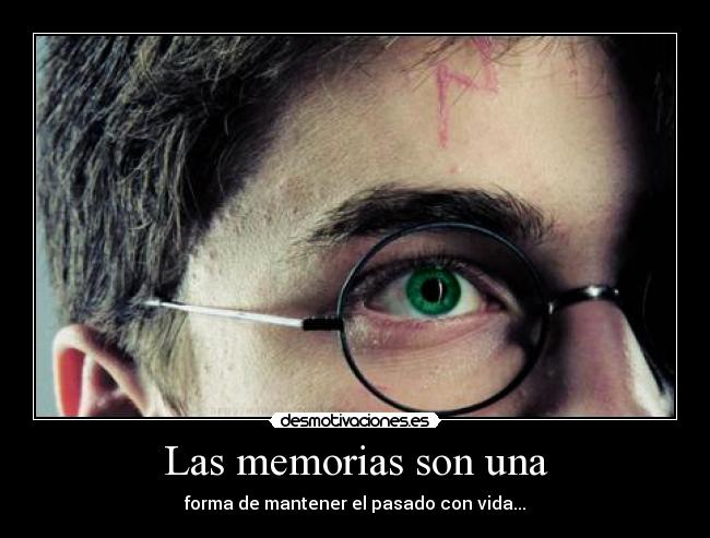 Las memorias son una - forma de mantener el pasado con vida...