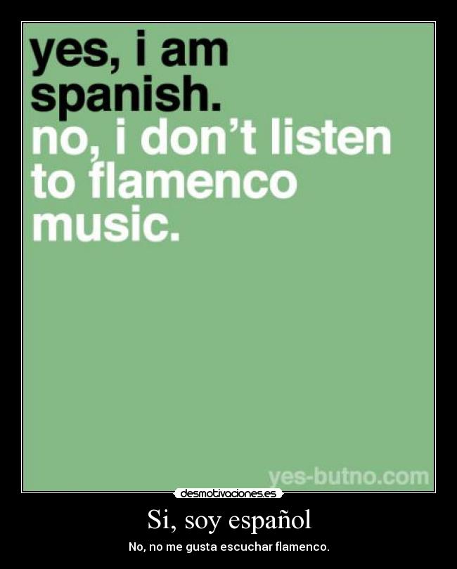 Si, soy español - No, no me gusta escuchar flamenco.