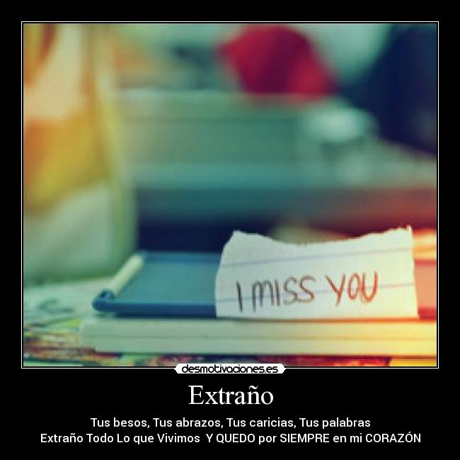 Extraño - Tus besos, Tus abrazos, Tus caricias, Tus palabras
Extraño Todo Lo que Vivimos  Y QUEDO por SIEMPRE en mi CORAZÓN