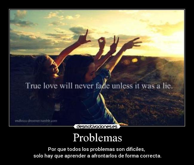 Problemas - Por que todos los problemas son dificiles,
solo hay que aprender a afrontarlos de forma correcta.