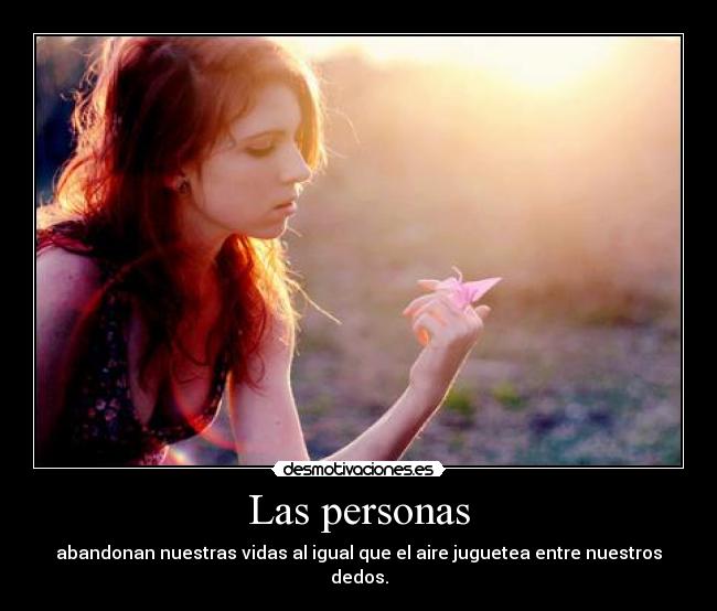Las personas - abandonan nuestras vidas al igual que el aire juguetea entre nuestros dedos.