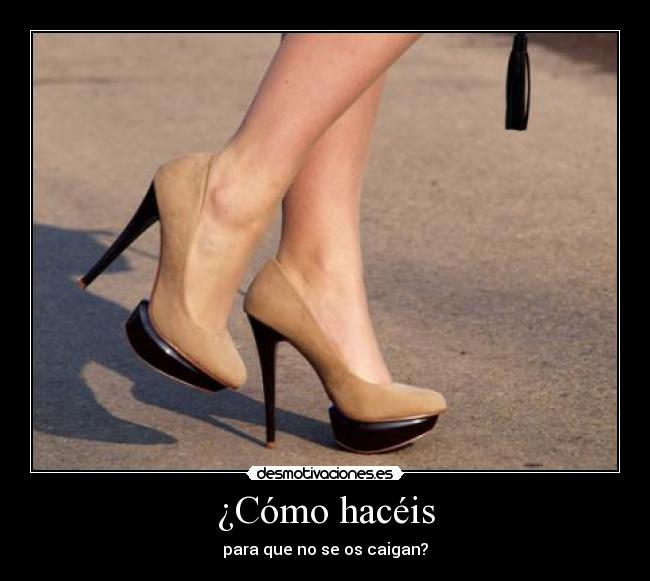 ¿Cómo hacéis - para que no se os caigan?