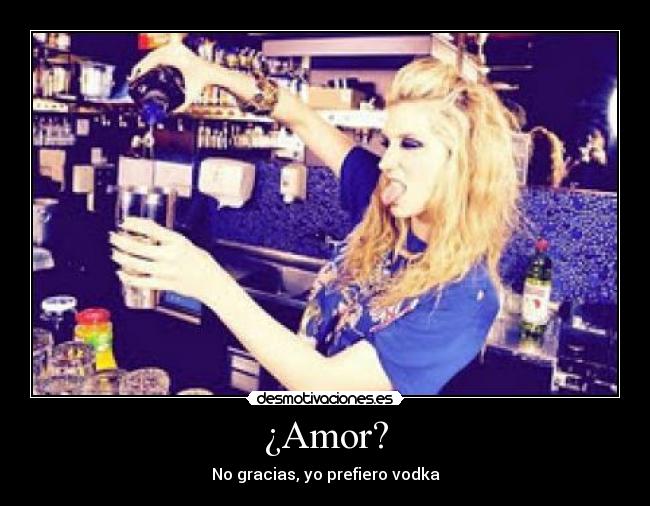 ¿Amor? - No gracias, yo prefiero vodka