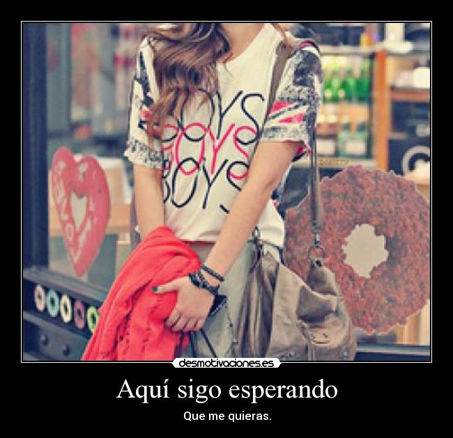 Aquí sigo esperando - Que me quieras.