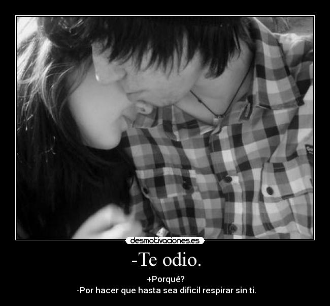 -Te odio. -