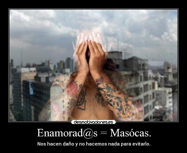 Enamorad@s = Masócas. - 