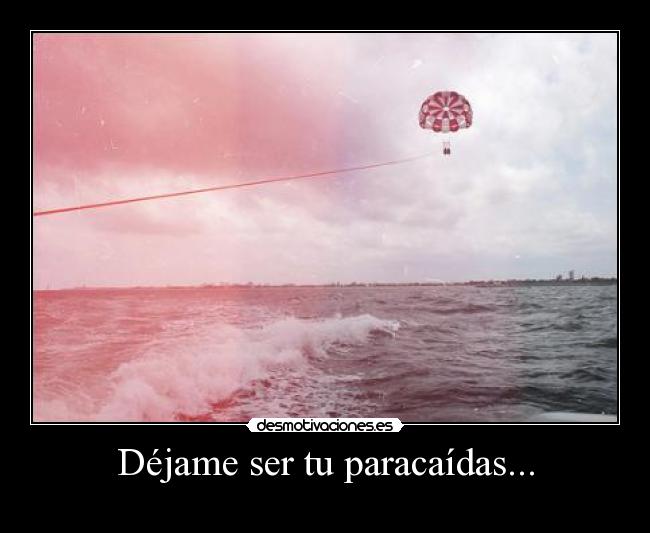 Déjame ser tu paracaídas... -
