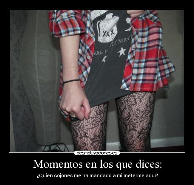 Momentos en los que dices: - ¿Quién cojones me ha mandado a mi meterme aquí?