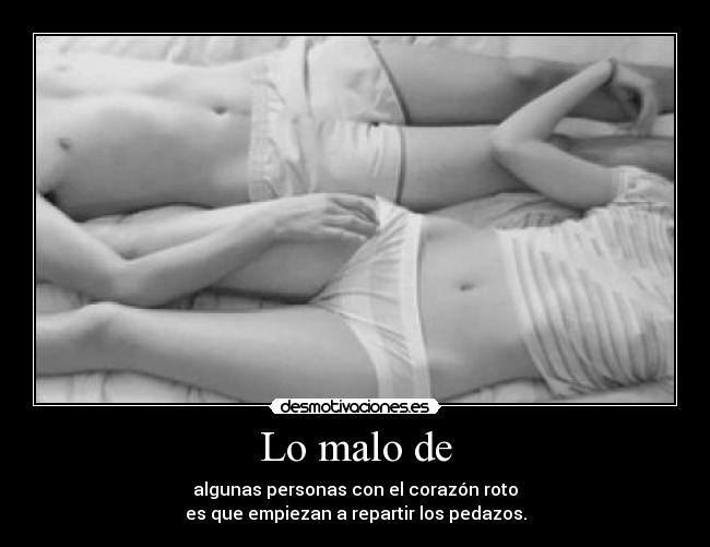 Lo malo de - algunas personas con el corazón roto
es que empiezan a repartir los pedazos.