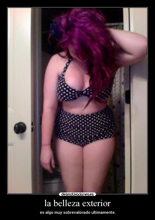 la belleza exterior - es algo muy sobrevalorado ultimamente.