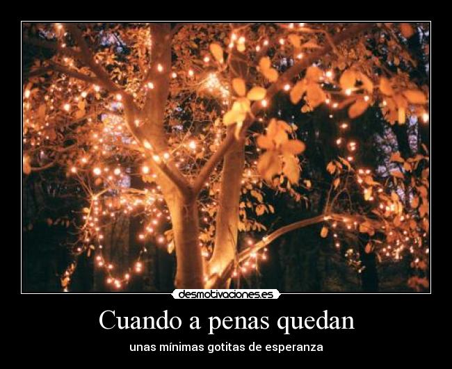 Cuando a penas quedan - unas mínimas gotitas de esperanza
