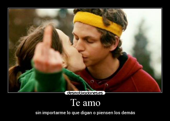 Te amo - sin importarme lo que digan o piensen los demás