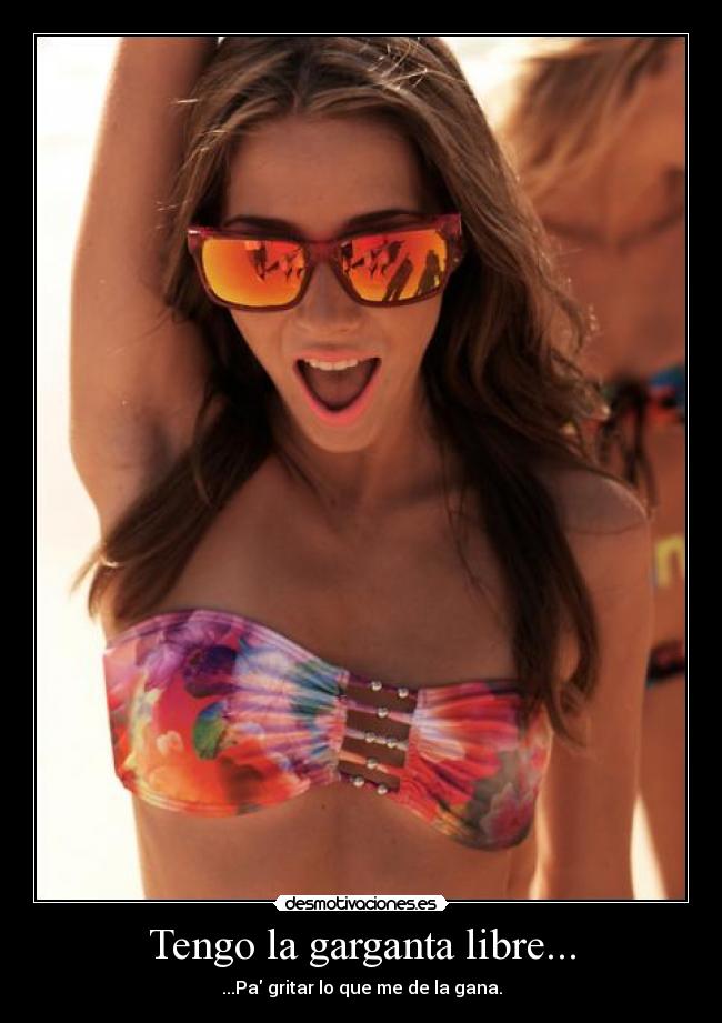Tengo la garganta libre... - ...Pa gritar lo que me de la gana.