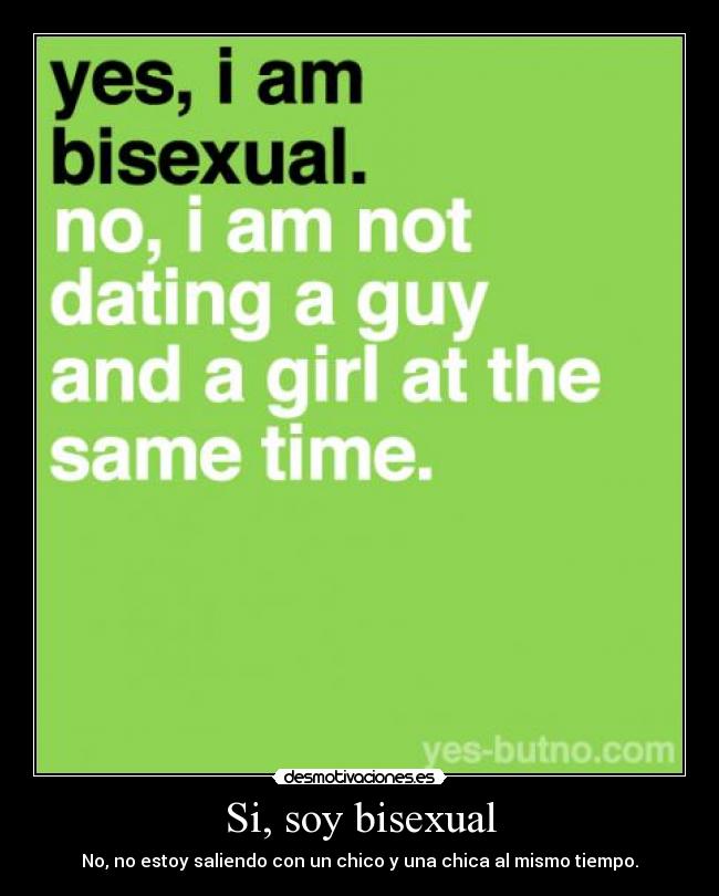 Si, soy bisexual - No, no estoy saliendo con un chico y una chica al mismo tiempo.