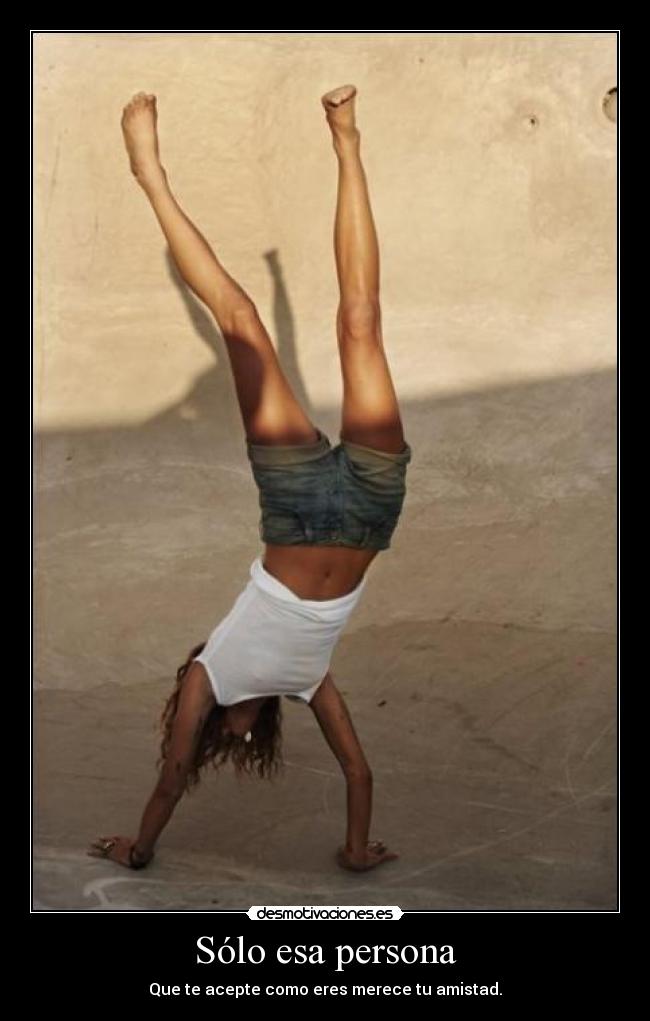 Sólo esa persona - Que te acepte como eres merece tu amistad.