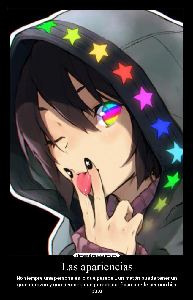 Las apariencias - No siempre una persona es lo que parece... un matón puede tener un
gran corazón y una persona que parece cariñosa puede ser una hija
puta