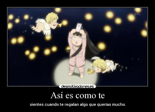 Así es como te - sientes cuando te regalan algo que querías mucho.