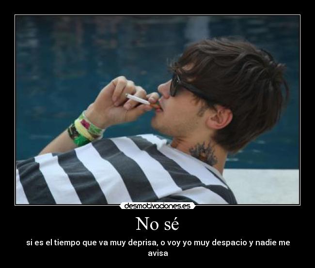 No sé - si es el tiempo que va muy deprisa, o voy yo muy despacio y nadie me avisa