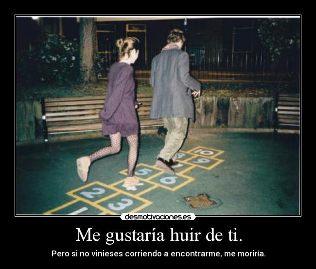 Me gustaría huir de ti. - 