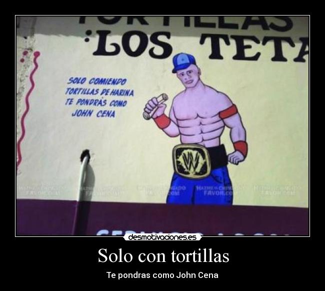 Solo con tortillas - Te pondras como John Cena