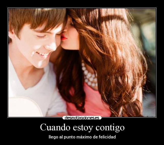 Cuando estoy contigo - llego al punto máximo de felicidad