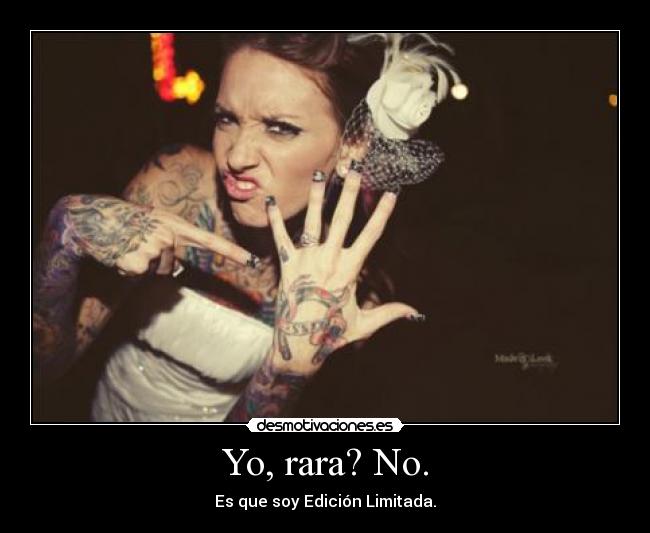 Yo, rara? No. - Es que soy Edición Limitada.