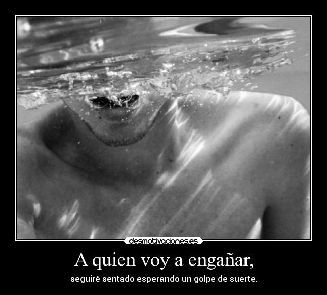 A quien voy a engañar, - 