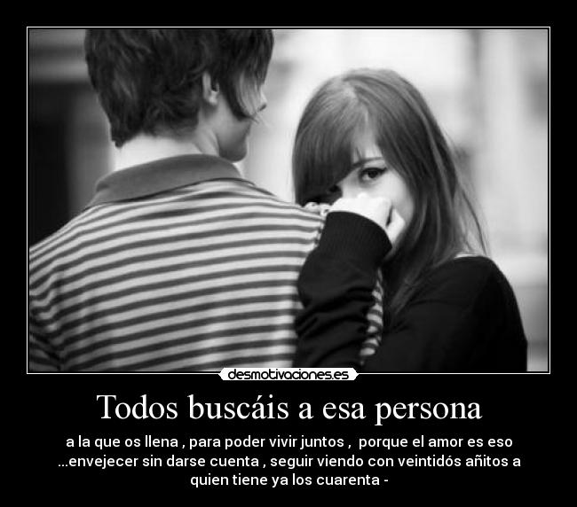 Todos buscáis a esa persona -